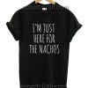 I'm Just Here For The Nachos Funny Shirts