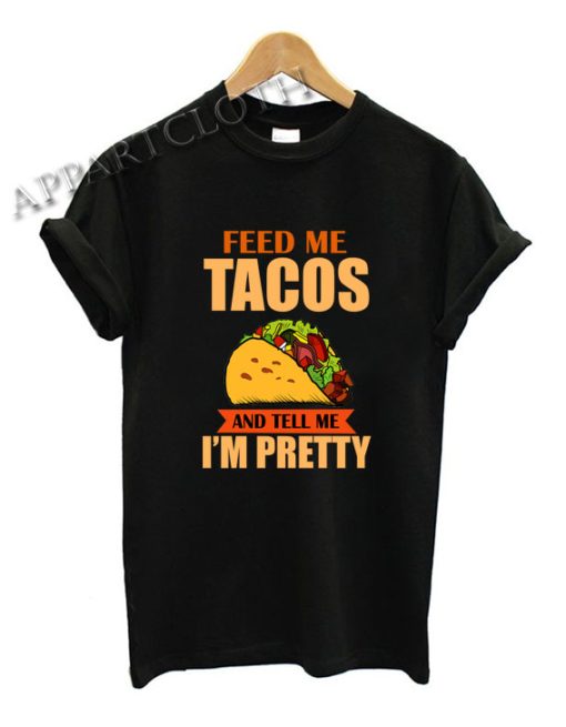 Feed Me Tacos And Tell Me I M Pretty Shirts Size Xs S M L Xl Xl