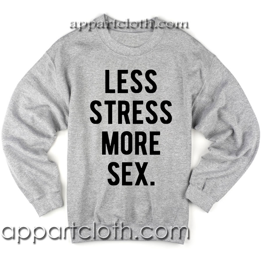 Less Stress More Sex Unisex Sweatshirts 8755