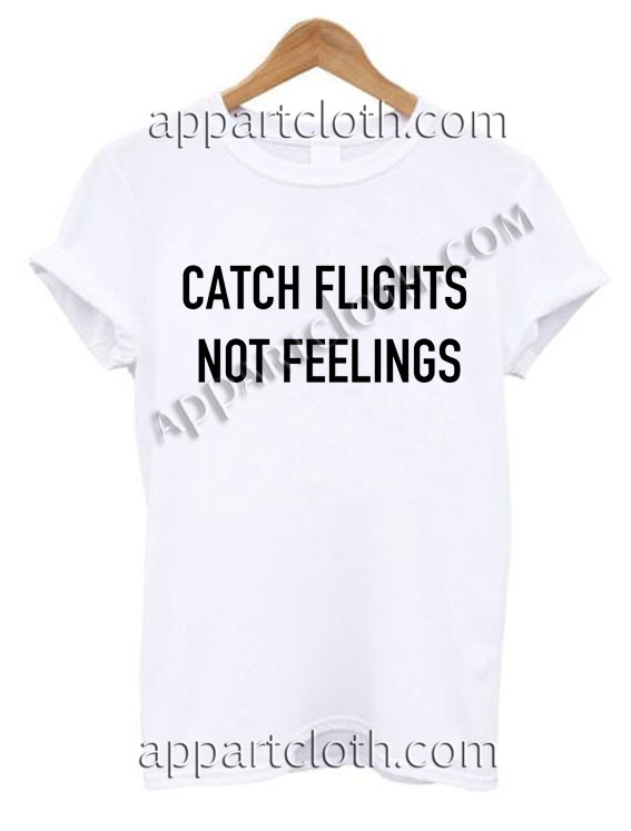 Download Catch Flights Not Feelings T Shirt Size S,M,L,XL,2XL