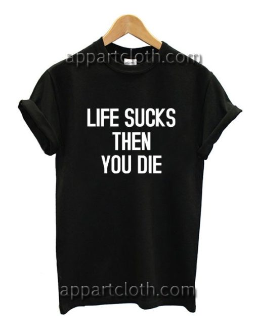Life Sucks And Then You Die Funny Shirts, Funny America Shirts