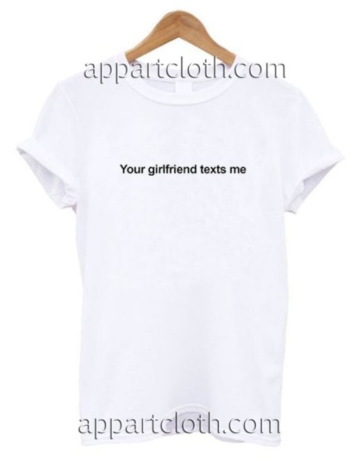 Your Girlfriend Texts Me Funny Shirts