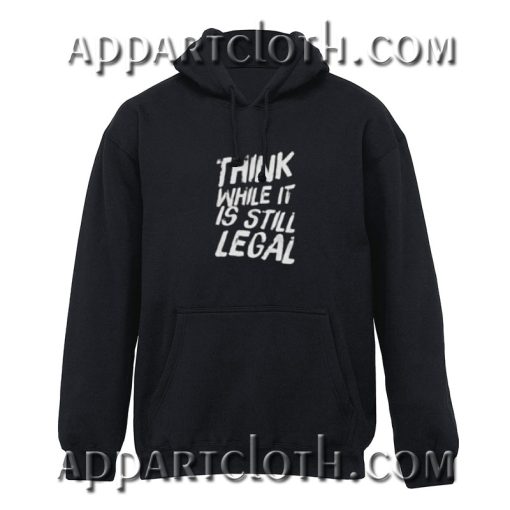 Think While It’s Still Legal Hoodies - appartcloth.com