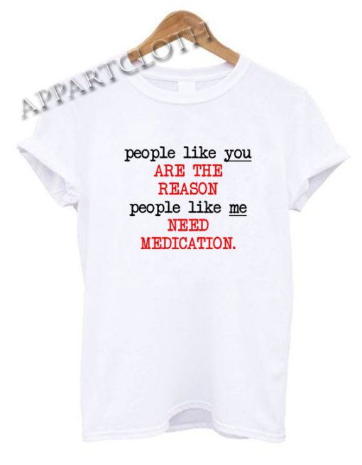 People Like You Are The Reason Funny Shirts Size XS,S,M,L,XL,2XL ...