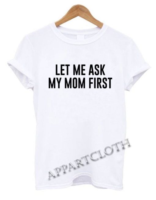 let me ask my mom Funny Shirts
