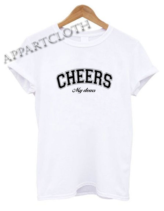 Cheers My Dears Shirts Size XS,S,M,L,XL,2XL - appartcloth