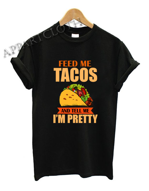 Feed Me Tacos And Tell Me Im Pretty Shirts Size Xssmlxl2xl Appartcloth 3336