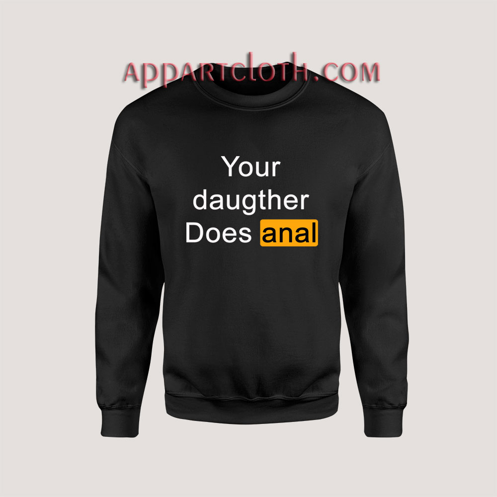 Your Daughter Does Anal Pornhub Unisex Sweatshirts - appartcloth.com