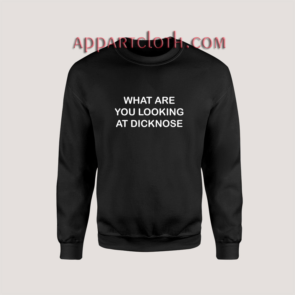 What Are You Looking At Dicknose Sweatshirts - Appartcloth.com