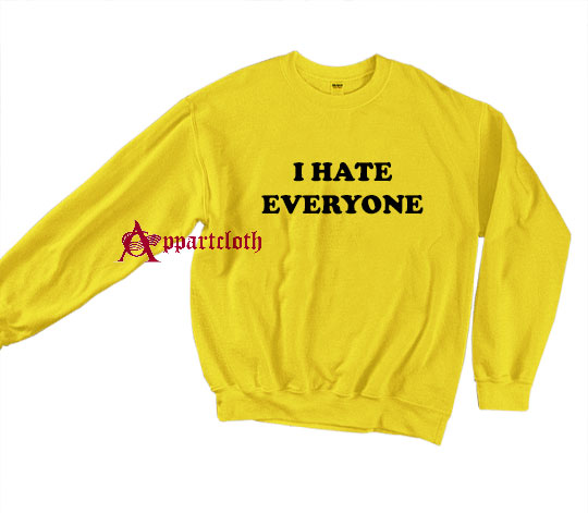 i hate everyone sweatshirt