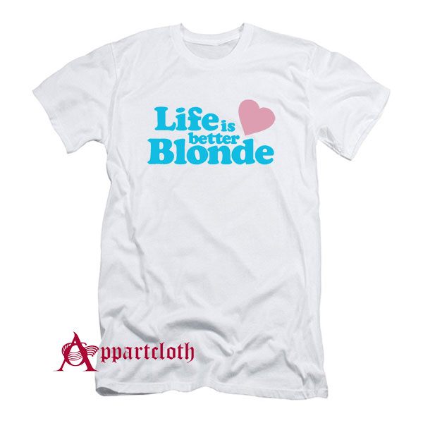 life is better blonde shirt