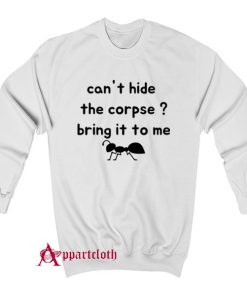 Cant Hide The Corpse Bring It To Me Sweatshirt