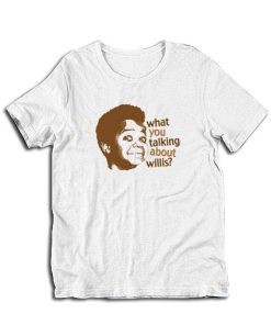 What You Talking About Willis T-Shirt