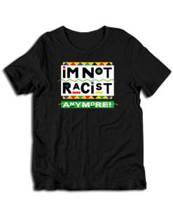I’m Not Racist Anymore T-Shirt