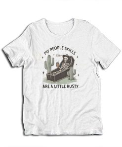 My People Skills Are A Little Rusty Skeleton T-Shirt