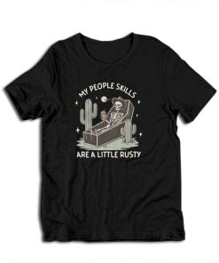 My People Skills Are A Little Rusty Skeleton T-Shirt